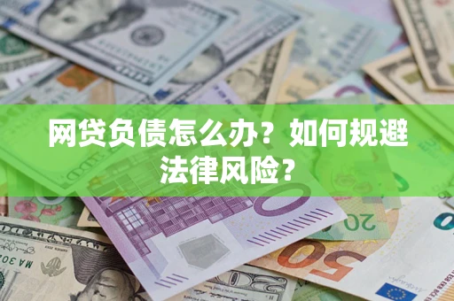 武汉网贷负债怎么办？如何规避法律风险？