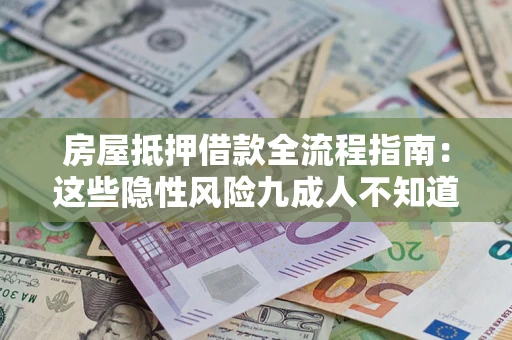 武汉房屋抵押借款全流程指南：这些隐性风险九成人不知道