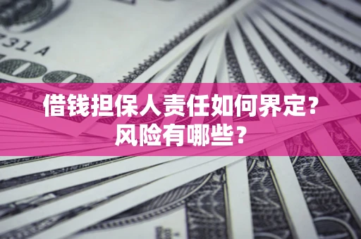 武汉借钱担保人责任如何界定？风险有哪些？