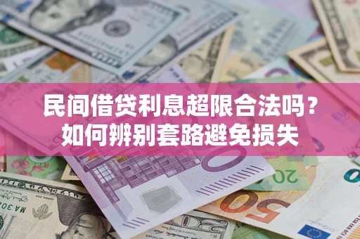 武汉民间借贷利息超限合法吗？如何辨别套路避免损失