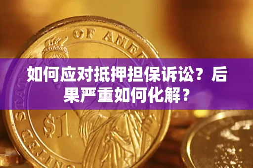 武汉如何应对抵押担保诉讼？后果严重如何化解？