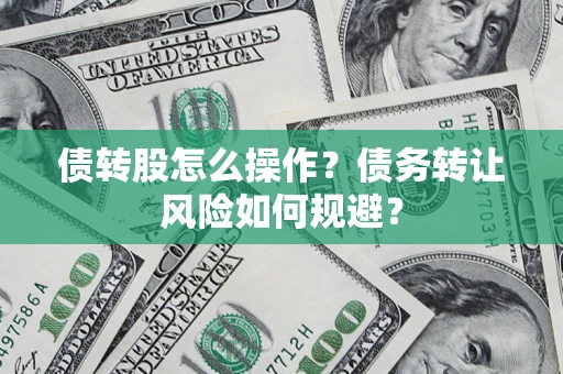 武汉债转股怎么操作？债务转让风险如何规避？
