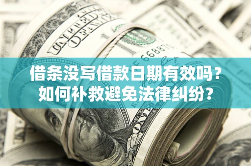 武汉借条没写借款日期有效吗？如何补救避免法律纠纷？