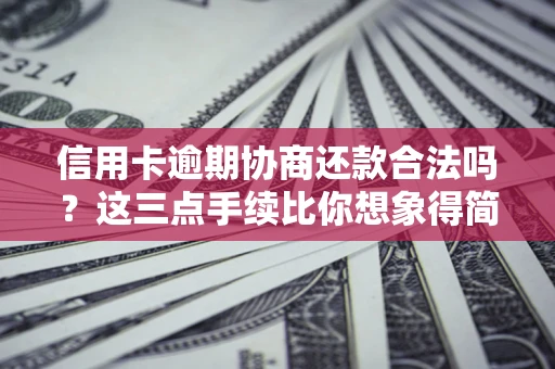 武汉信用卡逾期协商还款合法吗？这三点手续比你想象得简单