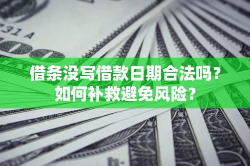 武汉借条没写借款日期合法吗？如何补救避免风险？