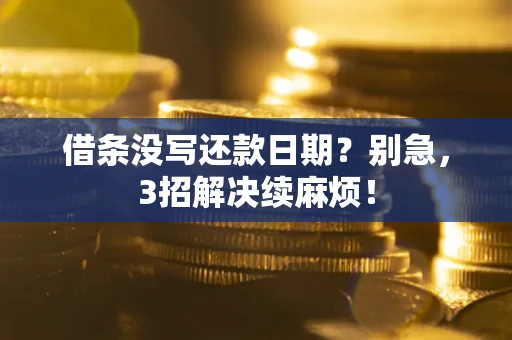 武汉借条没写还款日期？别急，3招解决续麻烦！