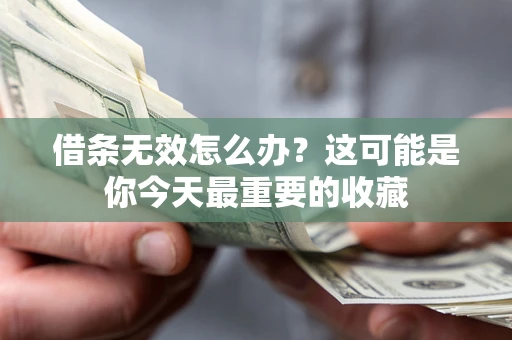 武汉借条无效怎么办？这可能是你今天最重要的收藏