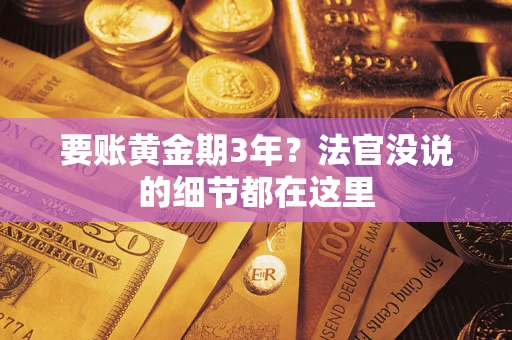 武汉要账黄金期3年？法官没说的细节都在这里