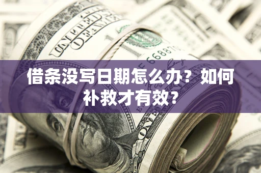 武汉借条没写日期怎么办？如何补救才有效？