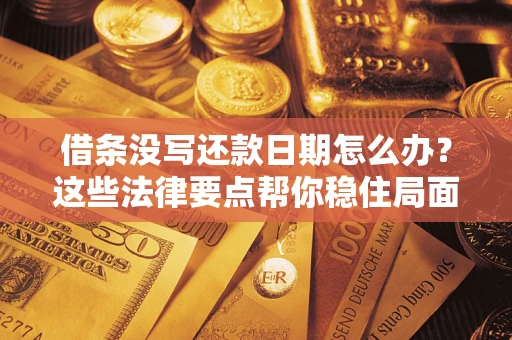 武汉借条没写还款日期怎么办？这些法律要点帮你稳住局面