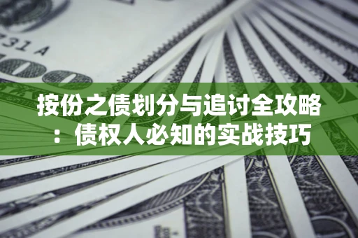 武汉按份之债划分与追讨全攻略：债权人必知的实战技巧