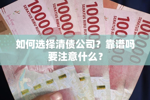 武汉如何选择清债公司？靠谱吗要注意什么？