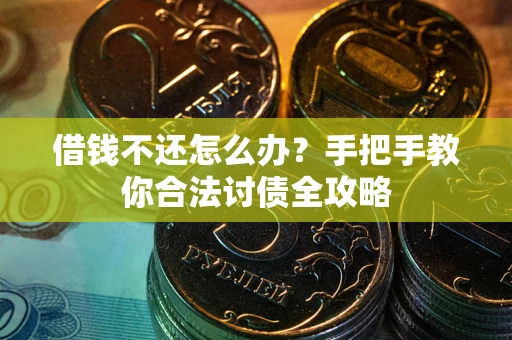 武汉借钱不还怎么办？手把手教你合法讨债全攻略