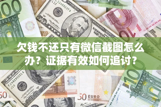 武汉欠钱不还只有微信截图怎么办？证据有效如何追讨？