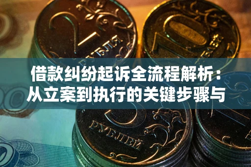 武汉借款纠纷起诉全流程解析：从立案到执行的关键步骤与防败诉指南