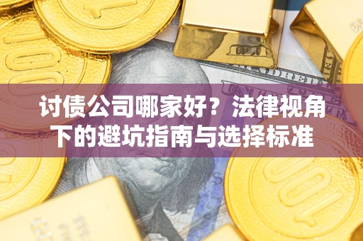 武汉讨债公司哪家好？法律视角下的避坑指南与选择标准