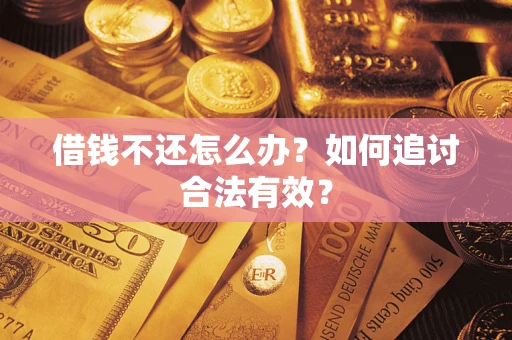 武汉借钱不还怎么办？如何追讨合法有效？