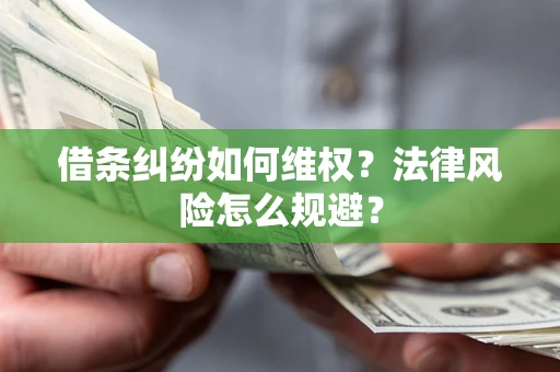 武汉借条纠纷如何维权？法律风险怎么规避？