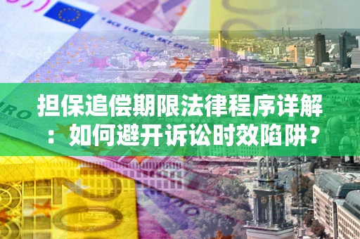 武汉担保追偿期限法律程序详解：如何避开诉讼时效陷阱？