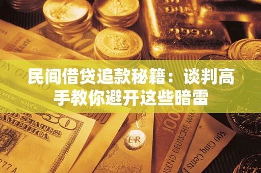武汉民间借贷追款秘籍：谈判高手教你避开这些暗雷