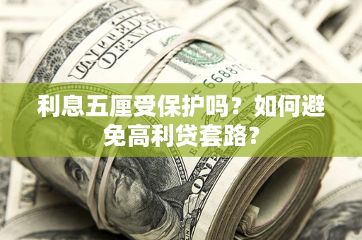 武汉利息五厘受保护吗？如何避免高利贷套路？
