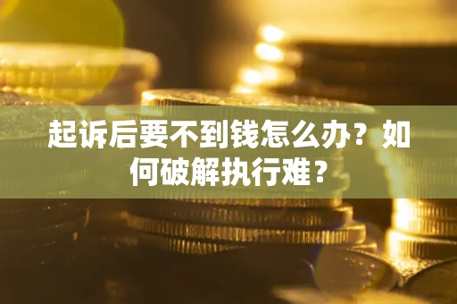 武汉起诉后要不到钱怎么办？如何破解执行难？