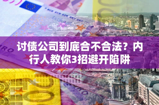 武汉讨债公司到底合不合法？内行人教你3招避开陷阱