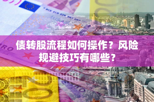 武汉债转股流程如何操作？风险规避技巧有哪些？