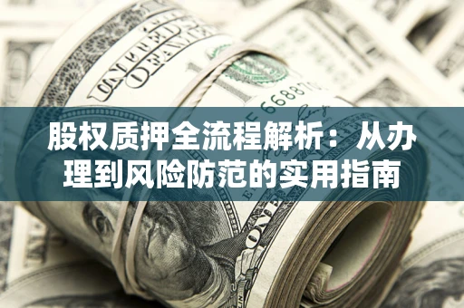 武汉股权质押全流程解析：从办理到风险防范的实用指南