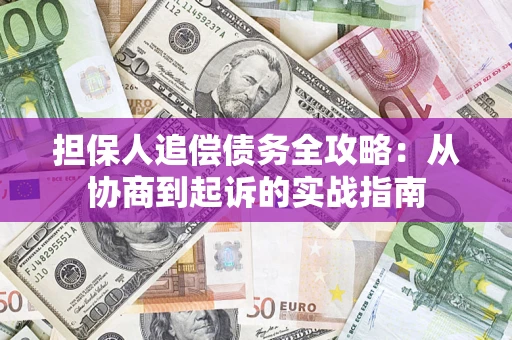 武汉担保人追偿债务全攻略：从协商到起诉的实战指南