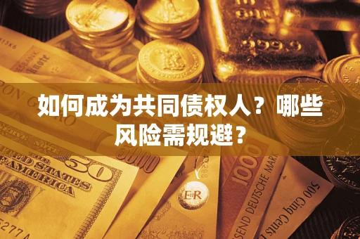 武汉如何成为共同债权人？哪些风险需规避？