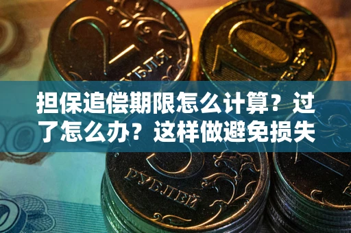 武汉担保追偿期限怎么计算？过了怎么办？这样做避免损失！