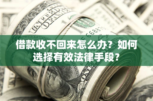 武汉借款收不回来怎么办？如何选择有效法律手段？