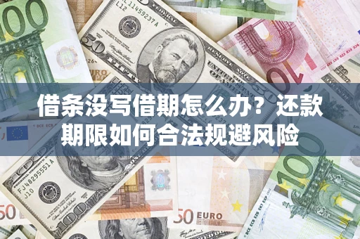 武汉借条没写借期怎么办？还款期限如何合法规避风险